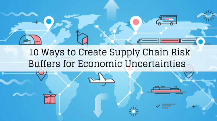 10 Ways to Create Supply Chain Risk Buffers for Economic Uncertainties