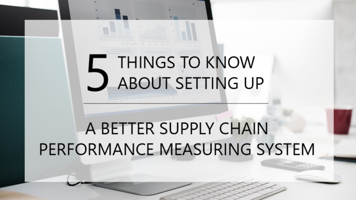 5 Things to Know About Setting Up a Better Supply Chain Performance Measurement System